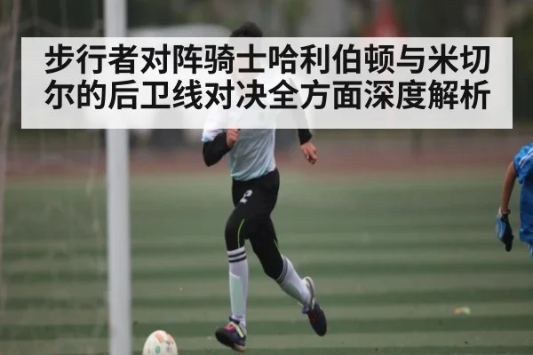 步行者对阵骑士哈利伯顿与米切尔的后卫线对决全方面深度解析